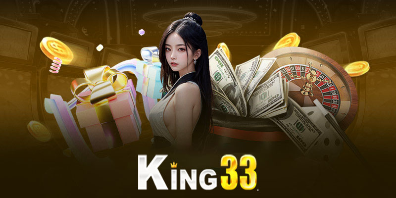 Khuyến mãi King33 | Nâng tầm trải nghiệm chơi game cho bạn